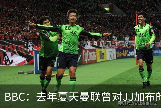 BBC：去年夏天曼联曾对JJ加布的职业发展做出承诺，如今并未兑现